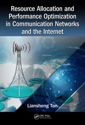 Resource Allocation and Performance Optimization in Communication Networks and the Internet de Liansheng Tan