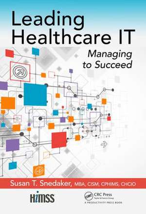 Leading Healthcare IT: Managing to Succeed de Susan T. Snedaker