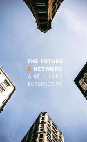 The Future X Network: A Bell Labs Perspective de Marcus K. Weldon