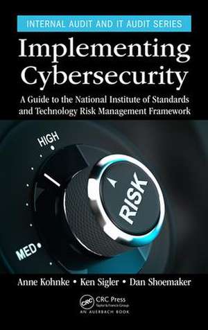 Implementing Cybersecurity: A Guide to the National Institute of Standards and Technology Risk Management Framework de Anne Kohnke