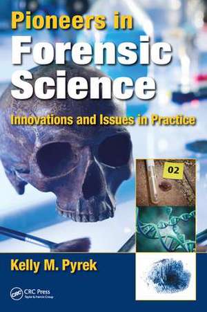 Pioneers in Forensic Science: Innovations and Issues in Practice de Kelly M. Pyrek