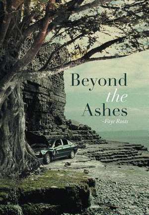 Beyond the Ashes de Faye Roots