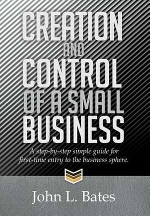 Creation and Control of a Small Business de John L. Bates