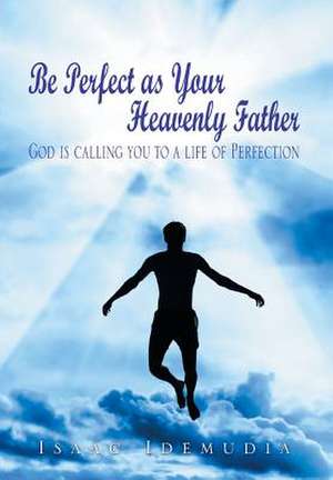 Be Perfect as Your Heavenly Father de Isaac Idemudia