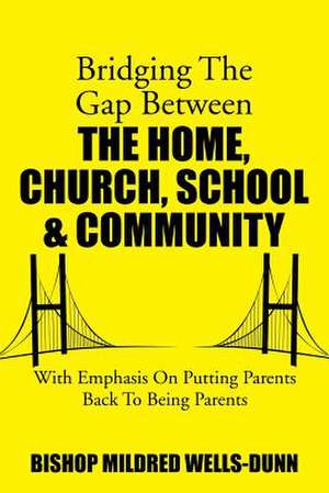 Bridging the Gap Between the Home, Church, School & Community de Mildred Wells-Dunn