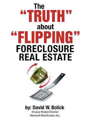 The Truth about Flipping Foreclosure Real Estate de David W. Bolick