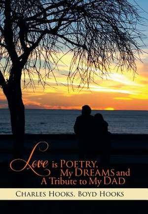 Love Is Poetry, My Dreams and a Tribute to My Dad de Charles Hooks