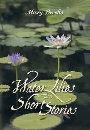 Water Lilies and Other Short Stories de Mary Brooks