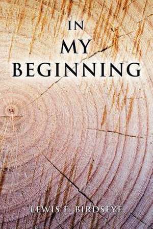 In My Beginning de Lewis E. Birdseye