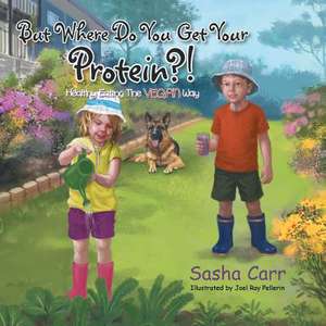 But Where Do You Get Your Protein?! de Sasha Carr