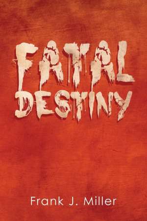 Fatal Destiny de Frank J. Miller