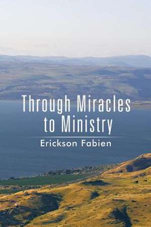 Through Miracles to Ministry de Erickson Fabien