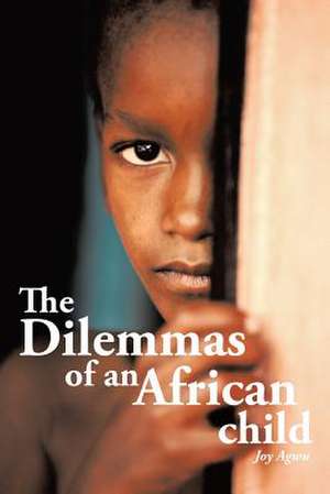 The Dilemmas of an African Child de Joy Agwu