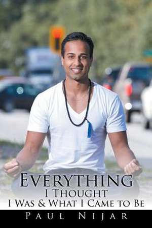 Everything I Thought I Was & What I Came to Be de Paul Nijar