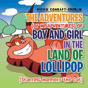 The Adventures (or Misadventures) of Boy and Girl in the Land of Lollipop (Starring Manners the Cat) de Viggo Conradt-Eberlin