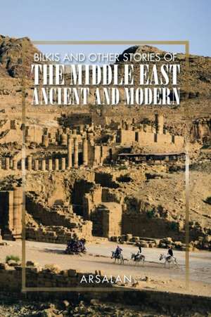 Bilkis and Other Stories of the Middle East Ancient and Modern de Arsalan