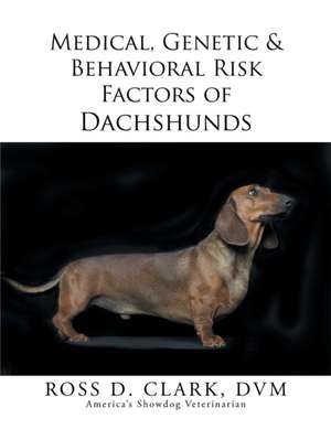 Medical, Genetic & Behavioral Risk Factors of Dachshunds de DVM Ross D. Clark