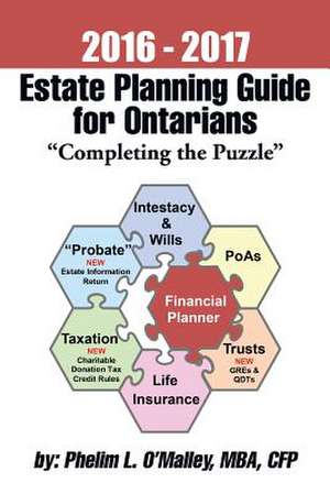 2016 - 2017 Estate Planning Guide for Ontarians - Completing the Puzzle de Cfp Phelim L. O'Malley Mba