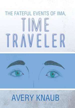 The Fateful Events of Ima, Time Traveler de Avery Knaub