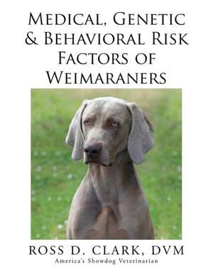 Medical, Genetic & Behavioral Risk Factors of Weimaraners de DVM Ross D. Clark