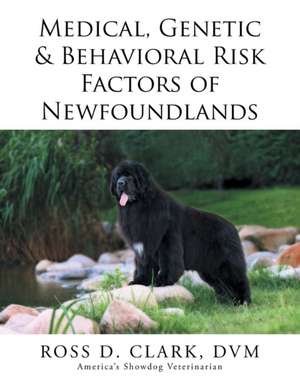 Medical, Genetic & Behavioral Risk Factors of Newfoundlands de DVM Ross D. Clark