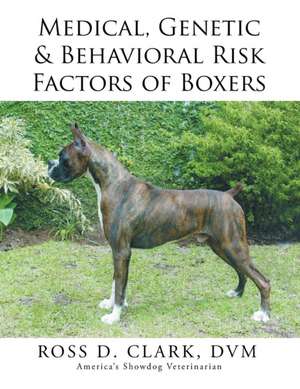 Medical, Genetic & Behavioral Risk Factors of Boxers de DVM Ross D. Clark