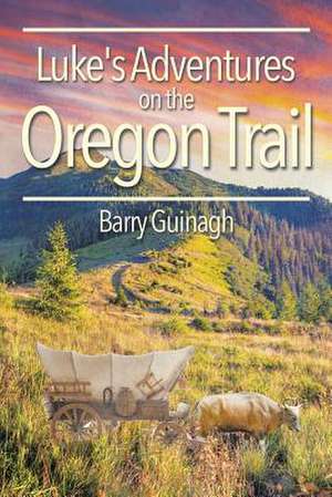 Luke's Adventures on the Oregon Trail de Barry Guinagh