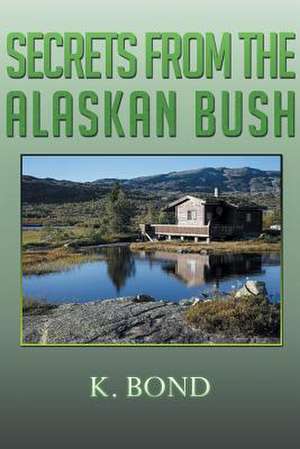 Secrets from the Alaskan Bush de K. Bond