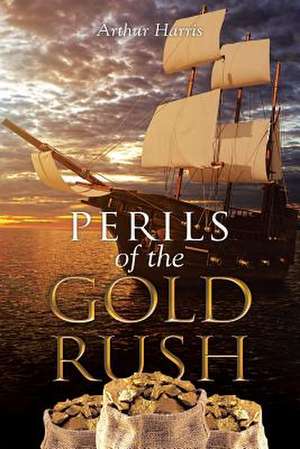 Perils of the Gold Rush de Arthur Harris