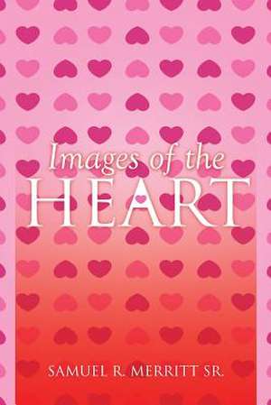 Images of the Heart de Samuel R. Merritt Sr.