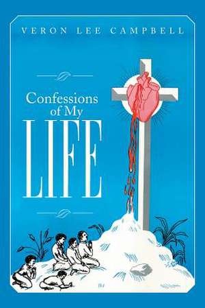 Confessions of My Life de Veron Lee Campbell