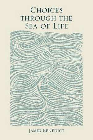 Choices Through the Sea of Life de James Benedict