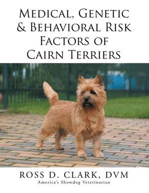 Medical, Genetic & Behavioral Risk Factors of Cairn Terriers de DVM Ross D. Clark