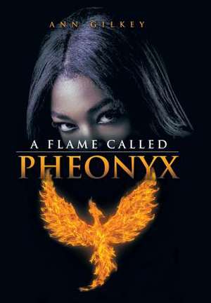 A Flame Called Pheonyx de Ann Gilkey