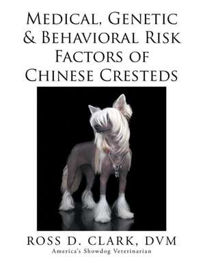 Medical, Genetic & Behavioral Risk Factors of Chinese Cresteds de DVM Ross D. Clark