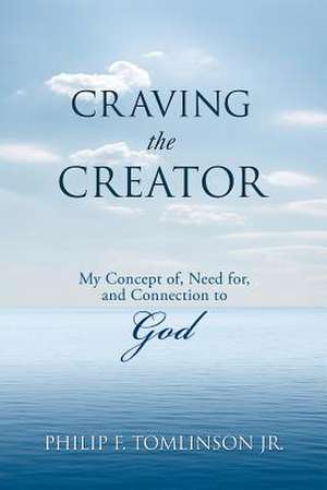 Craving the Creator de Philip F. Tomlinson Jr