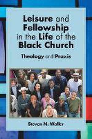 Leisure and Fellowship in the Life of the Black Church de Steven N. Waller