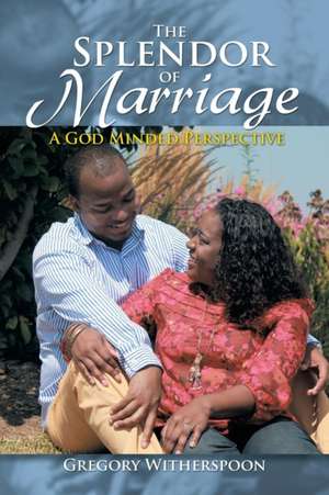 The Splendor of Marriage de Gregory Witherspoon