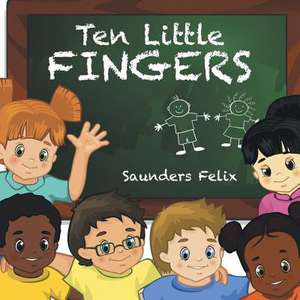 Ten Little Fingers de Saunders Felix