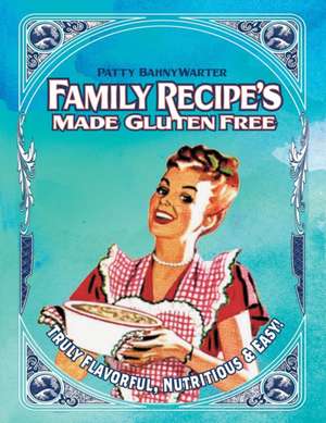 Family Recipes Made Gluten Free de Patty Bahnywarter