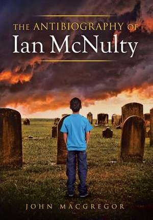 The Antibiography of Ian McNulty de John MacGregor