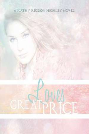 Love's Great Price de Kathleen Rigdon Highley