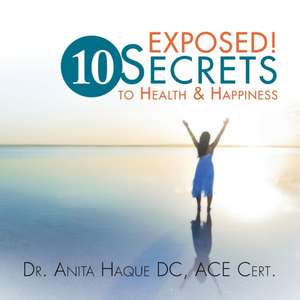 Exposed! 10 Secrets to Health and Happiness de Anita Haque