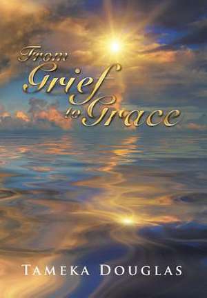 From Grief to Grace de Tameka Douglas