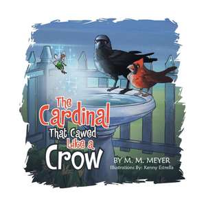 The Cardinal That Cawed Like a Crow de M. M. Meyer