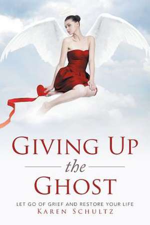 Giving Up the Ghost de Karen Schultz