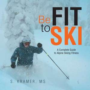 Be Fit to Ski de MS S. Kramer