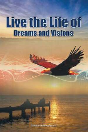 Live the Life of Dreams and Visions de Bonga Thulani Ndlangamandla