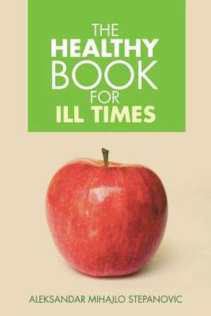 The Healthy Book for Ill Times de Aleksandar Mihajlo Stepanovic