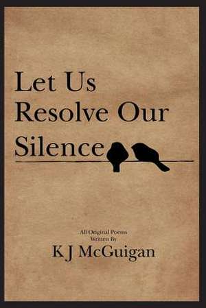 Let Us Resolve Our Silence de Kj McGuigan